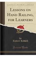 Lessons on Hand Railing, for Learners (Classic Reprint)