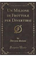 Un Milione Di Frottole Per Divertirsi (Classic Reprint)