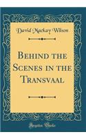 Behind the Scenes in the Transvaal (Classic Reprint)