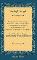 Verzeichniss von Kupferstichen, Radirungen, Schwarzkunstblättern, Lithographien, Handzeichnungen, Kupferwerken, Seltnen Holzschnittbüchern, Kunstbüchern, Etc: Unter Welchen Sich eine Menge der Vorzüglichsten Blätter Befinden, Deren Öffentliche Vers