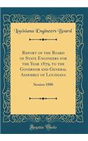 Report of the Board of State Engineers for the Year 1879, to the Governor and General Assembly of Louisiana: Session 1880 (Classic Reprint)