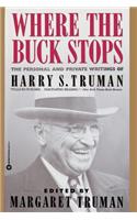 Where the Buck Stops: The Personal and Private Writings of Harry S. Truman