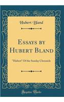 Essays by Hubert Bland: "Hubert" Of the Sunday Chronicle (Classic Reprint)
