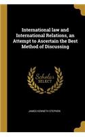 International law and International Relations, an Attempt to Ascertain the Best Method of Discussing
