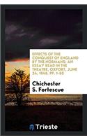 Effects of the Conquest of England by the Normans: An Essay Read in the theatre, Oxfort, June 24, 1846. pp. 1-60