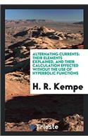 Alternating Currents: Their Elements Explained, and Their Calculation Effected Without the Use of Hyperbolic Functions