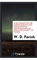 A Dictionary of the Sussex Dialect and Collection of Provincialisms in Use ...