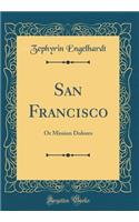 San Francisco: Or Mission Dolores (Classic Reprint)