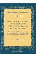Constitution and State, Local and Branch by-Laws of the Friends of Irish Freedom: Revised by the Irish Race Convention, February 22 and 23, 1919, and Amended by the National Council, October 14, 1920 (Classic Reprint)