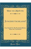 Jungdeutschland!: Eine Schrift Fr Alle Reichsfeindlichen Shne Des Vaterlandes (Classic Reprint)