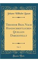 Theodor Beza Nach Handschriftlichen Quellen Dargestellt, Vol. 1 (Classic Reprint)