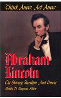 Think Anew, ACT Anew: Abraham Lincoln on Slavery, Freedom, and Union