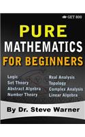 Pure Mathematics for Beginners: A Rigorous Introduction to Logic, Set Theory, Abstract Algebra, Number Theory, Real Analysis, Topology, Complex Analysis, and Linear Algebra