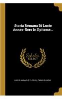 Storia Romana Di Lucio Anneo-floro In Epitome...