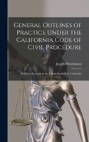 General Outlines of Practice Under the California Code of Civil Procedure