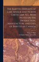 Barytes Deposits of Lake Ainslie and North Cheticamp, N.S., With Notes on the Production, Manufacture and Uses of Barytes in Canada [microform]