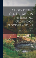 Copy of the Old Epitaphs in the Burying Ground of Block-Island, R.I