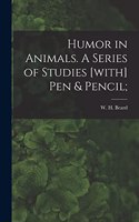 Humor in Animals. A Series of Studies [with] Pen & Pencil;