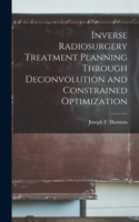 Inverse Radiosurgery Treatment Planning Through Deconvolution and Constrained Optimization