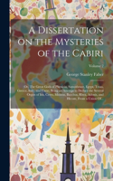 Dissertation on the Mysteries of the Cabiri; or, The Great Gods of Phenicia, Samothrace, Egypt, Troas, Greece, Italy, and Crete; Being an Attempt to Deduce the Several Orgies of Isis, Ceres, Mithras, Bacchus, Rhea, Adonis, and Hecate, From a Union