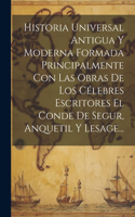 Historia Universal Antigua Y Moderna Formada Principalmente Con Las Obras De Los Célebres Escritores El Conde De Segur, Anquetil Y Lesage...