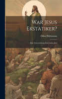 War Jesus Ekstatiker?