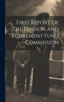 First Report Of The Pension And Retirement Fund Commission