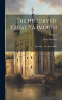 History Of Great Yarmouth: Edited By Charl. John Palmer; Volume 1