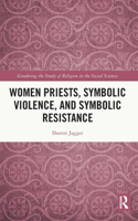 Women Priests, Symbolic Violence, and Symbolic Resistance