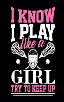 I Know I Play Like a Girl Try to Keep Up: Journal for girls, Lacrosse appreciation gift journal composition diary notebook, 6' x 9 blank lined paper 100 pages, inspirational motivational quo