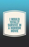 I Would Totally Survive In A Horror Movie