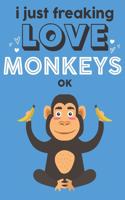 I Just Freaking Love Monkeys Ok: Cute Monkey Lovers Journal / Notebook / Diary / Birthday Gift (6x9 - 110 Blank Lined Pages)