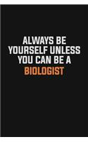 Always Be Yourself Unless You Can Be A Biologist