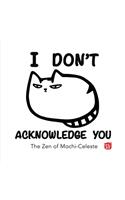 I Don't Acknowledge You: The Zen of Mochi-Celeste