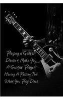 Playing a Guitar Doesn't Make You a Guitar Player Having a Passion for What You Play Does