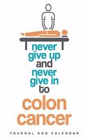 Never Give Up and Never Give in to Colon Cancer: Blank Lined Journal with Calendar for Colon Cancer Patient