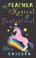 My Teacher Is Fantastical & Magical Like A Unicorn