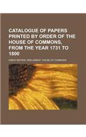 Catalogue of Papers Printed by Order of the House of Commons, from the Year 1731 to 1800: (English)