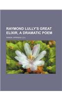 Raymond Lully's Great Elixir, a Dramatic Poem