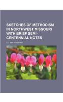 Sketches of Methodism in Northwest Missouri with Brief Semi-Centennial Notes