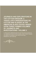 Journeys and Explorations in the Cotton Kingdom. a Traveller's Observations on Cotton and Slavery in the American Slave States. Based Upon Three Forme