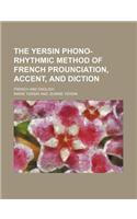 The Yersin Phono-Rhythmic Method of French Prounciation, Accent, and Diction; French and English: (English)
