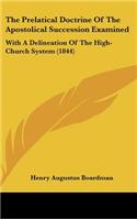 The Prelatical Doctrine of the Apostolical Succession Examined: With a Delineation of the High-Church System (1844)