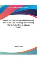 Dauer Der Gewaltsamen Hellenisirung Der Juden Und Der Tempelentweihung Durch Antiochos Epiphanes (1864)