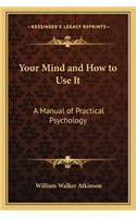 Your Mind and How to Use It: A Manual of Practical Psychology