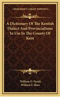 A Dictionary of the Kentish Dialect and Provincialisms in Use in the County of Kent