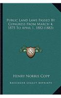 Public Land Laws Passed by Congress from March 4, 1875 to April 1, 1882 (1883)