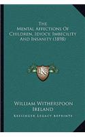 The Mental Affections Of Children, Idiocy, Imbecility And Insanity (1898)
