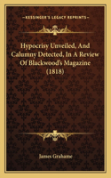 Hypocrisy Unveiled, And Calumny Detected, In A Review Of Blackwood's Magazine (1818): (English)