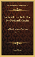 National Gratitude Due For National Mercies: A Thanksgiving Sermon (1746)